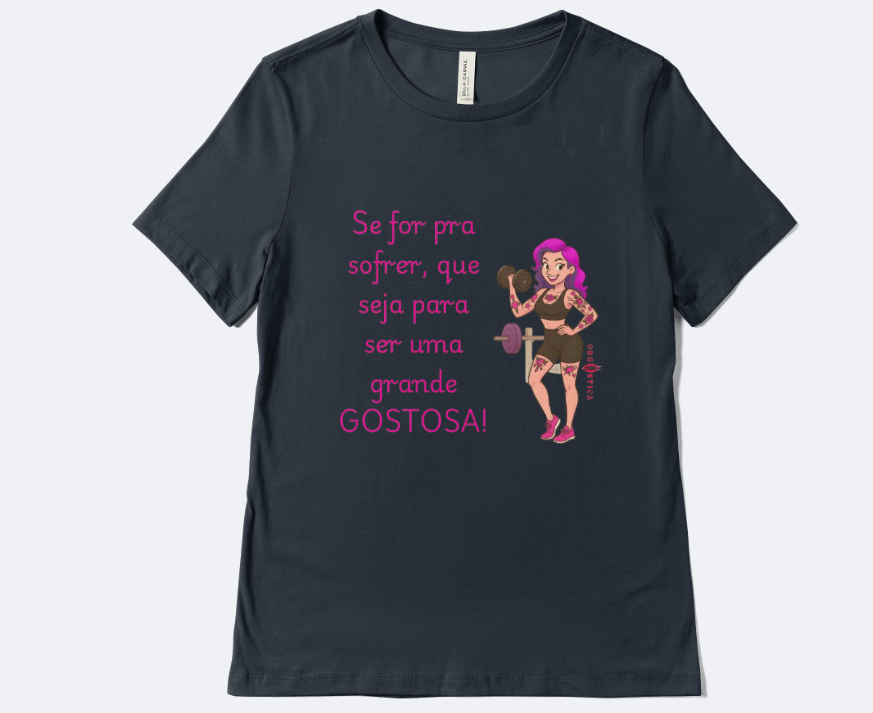 Camiseta T-Shirt “Se for pra sofrer, que seja para ser uma grande GOSTOSA!”