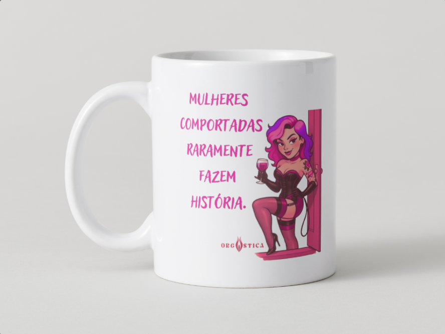 Caneca “Mulheres Comportadas Raramente Fazem História”